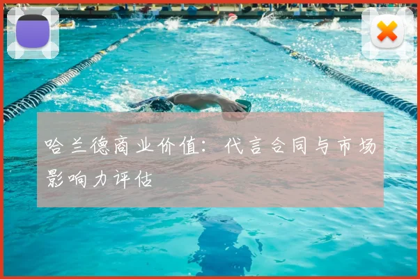哈兰德商业价值：代言合同与市场影响力评估